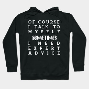 of course i talk to myself sometimes i need expert advice Hoodie